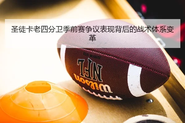 圣徒卡老四分卫季前赛争议表现背后的战术体系变革