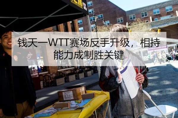 钱天一WTT赛场反手升级，相持能力成制胜关键